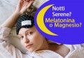 Melatonina o Magnesio? Guida alla scelta